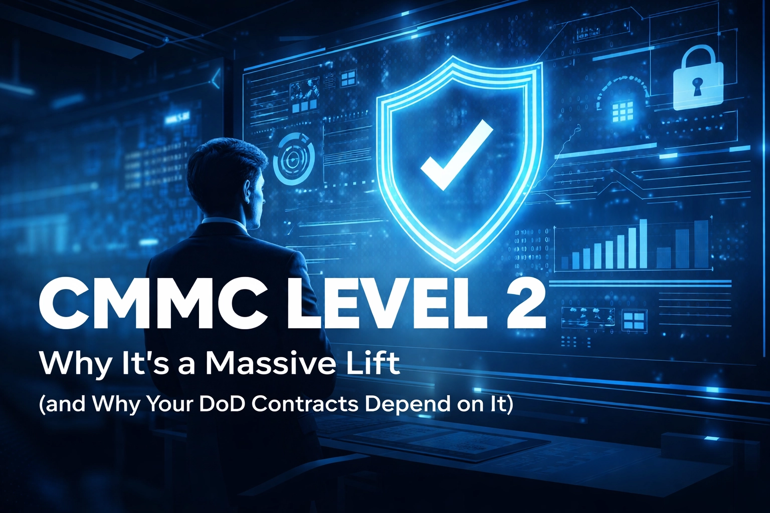 CMMC Level 2: Why It’s a Massive Lift (and Why Your DoD Contracts Depend on It)
